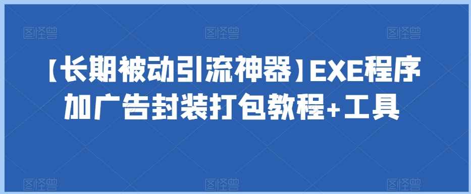 【长期被动引流神器】EXE程序加广告封装打包教程+工具,微信,第1张