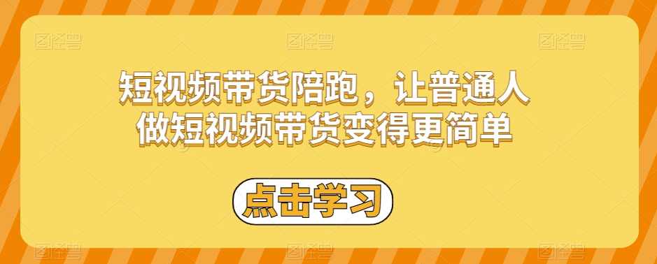 短视频带货陪跑，让普通人做短视频带货变得更简单,课程,直播,薅羊毛,第1张