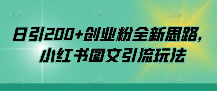 日引200+创业粉全新思路，小红书图文引流玩法【项目拆解】,课程,微信,第1张