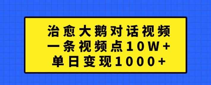 治愈大鹅对话视频，一条视频点赞 10W+，单日变现1k+【项目拆解】,课程,发展,第1张