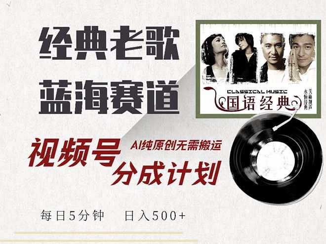 最新经典老歌赛道，视频号分成计划收益拿到手软，AI纯原创，无需搬运每天5分钟，日入500+【项目拆解】,课程,第1张