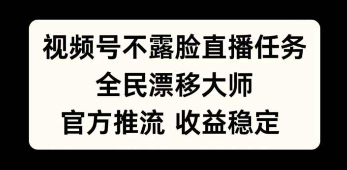 视频号不露脸直播任务，全民漂移大师，官方推流，收益稳定，全民可做【项目拆解】,直播,支持,第1张