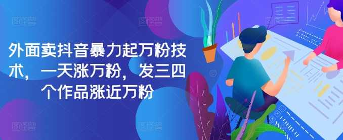 最新抖音暴力起万粉技术，一天涨万粉，发三四个作品涨近万粉【项目拆解】,第1张