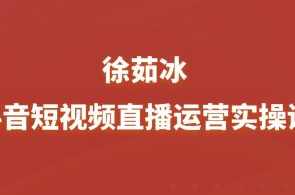 徐茹冰-抖音短视频直播运营实操课（新课）,课程,直播,教育,定位,竞争,第1张
