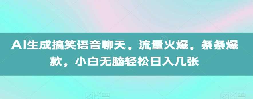 AI生成搞笑语音聊天,流量火爆,条条爆款,小白无脑轻松日入几张【项目拆解】,人工智能,男人,第1张 AI生成搞笑语音聊天,流量火爆,条条爆款,小白无脑轻松日入几张【项目拆解】,人工智能,男人,第1张