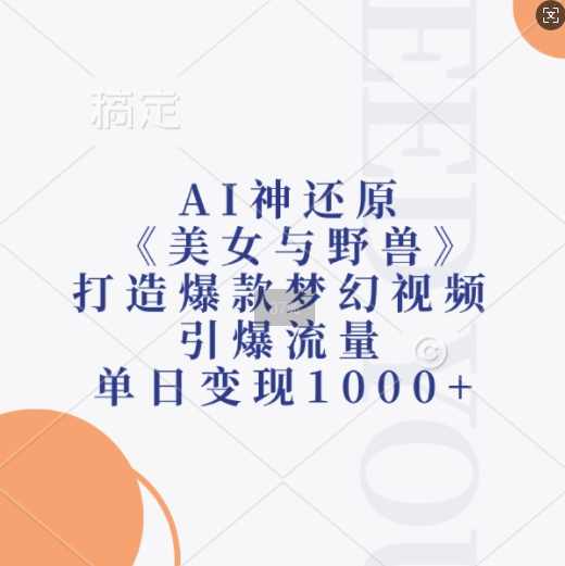 AI神还原《美女与野兽》，打造爆款梦幻视频，引爆流量，单日变现1k【项目拆解】,课程,美女,第1张