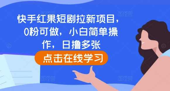 快手红果短剧拉新项目，0粉可做，小白简单操作，日撸多张,第1张