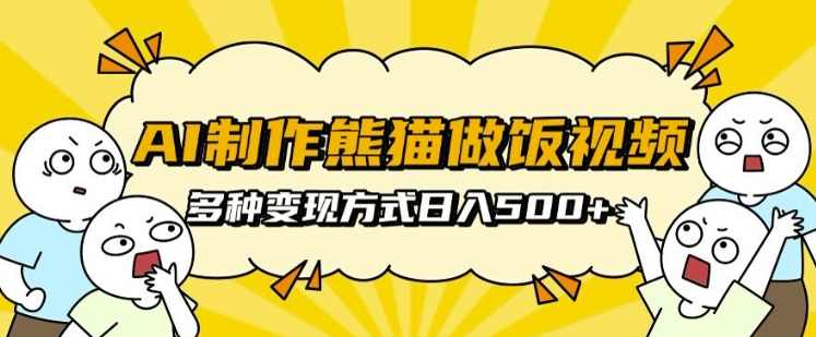 AI制作熊猫做饭视频，可批量矩阵操作，多种变现方式日入5张,课程,视频制作,第1张