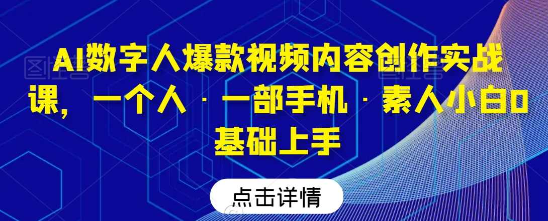 AI数字人爆款视频内容创作实战课，一个人·一部手机·素人小白0基础上手,课程,人工智能,第1张