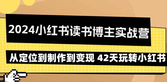 2024小红书读书博主实战营：从定位到制作到变现 42天玩转小红书,课程,定位,模板,第1张
