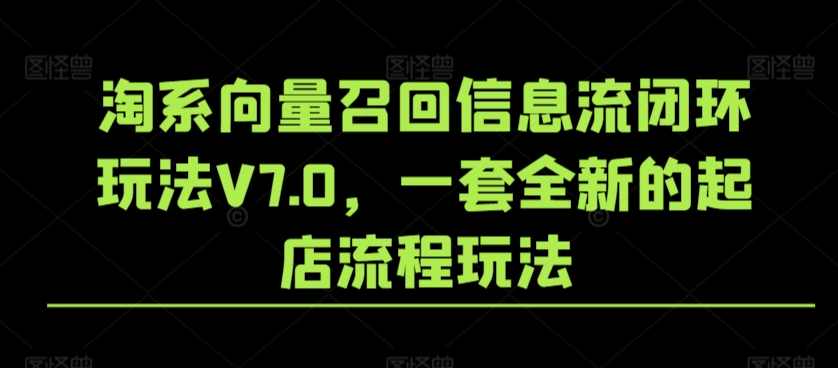 淘系向量召回信息流闭环玩法V7.0，一套全新的起店流程玩法,课程,创新,第1张