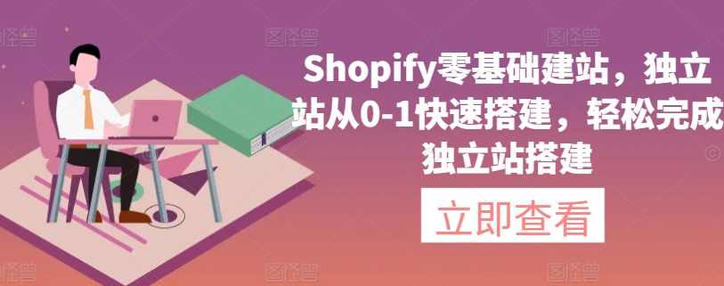 Shopify零基础建站，独立站从0-1快速搭建，轻松完成独立站搭建,课程,管理,支付,SEO,联盟营销,第1张