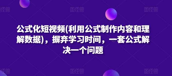 公式化短视频(利用公式制作内容和理解数据),摒弃学习时间,一套公式解决一个问题,课程,学习,理解,支持,第1张 公式化短视频(利用公式制作内容和理解数据),摒弃学习时间,一套公式解决一个问题,课程,学习,理解,支持,第1张