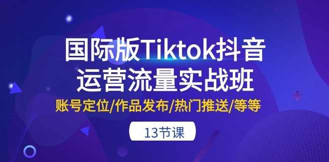 国际版Tiktok抖音运营流量实战班：账号定位/作品发布/热门推送/等等,课程,定位,第1张