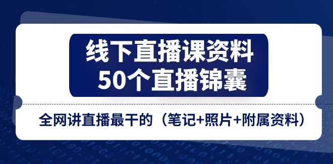线下直播课资料、50个直播锦囊，全网讲直播最干的（笔记+附属资料）