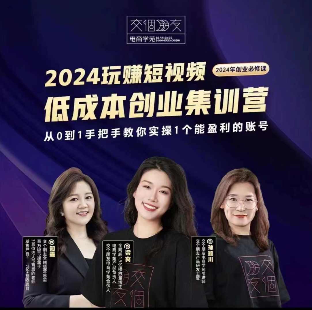 交个朋友~2024短视频创业集训班，2024创业必修，从0到1手把手教你实操1个能盈利的账号