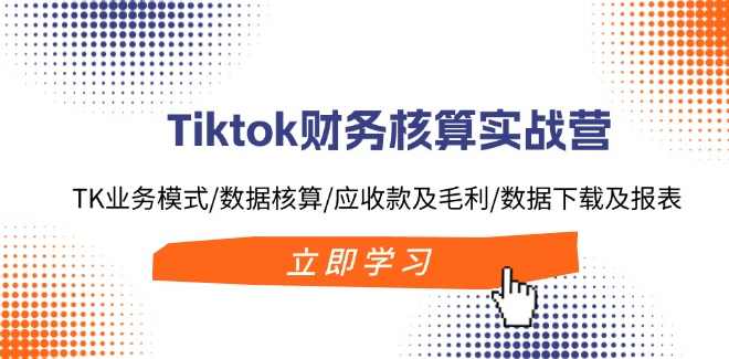 Tiktok财务核算实战营：TK业务模式/数据核算/应收款及毛利/数据下载及报表,课程,模板,收款,第1张