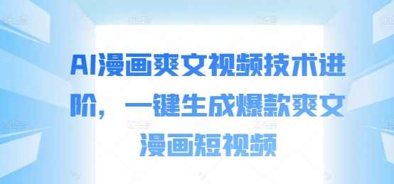 AI漫画爽文视频技术进阶，一键生成爆款爽文漫画短视频,课程,人工智能,小说,漫画,第1张