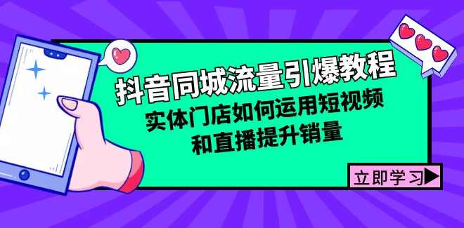 抖音同城流量引爆教程：实体门店如何运用短视频和直播提升销量