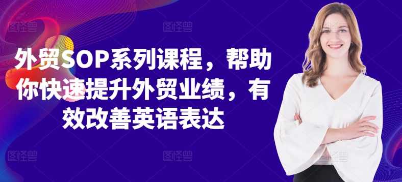 外贸SOP系列课程，帮助你快速提升外贸业绩，有效改善英语表达,课程,管理,发展,专业,理解,第1张