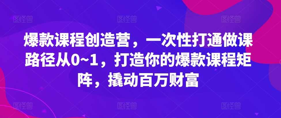 鹿盈盈爆款课程创造营，一次性打通做课路径从0~1，打造你的爆款课程矩阵，撬动百万财富,课程,定位,模板,信任,流量获取,第1张