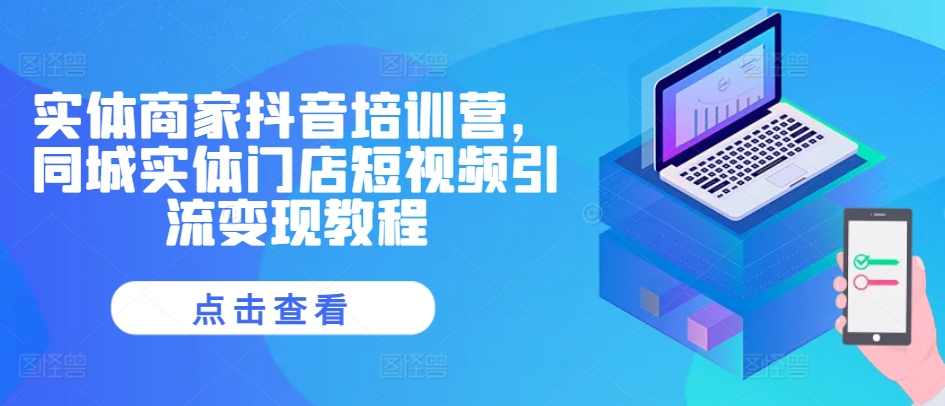 实体商家抖音培训营，同城实体门店短视频引流变现教程,课程,第1张