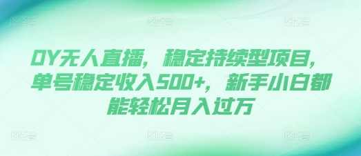 DY无人直播,稳定持续型项目,单号稳定收入500+,新手小白都能轻松月入过万,直播,第1张 DY无人直播,稳定持续型项目,单号稳定收入500+,新手小白都能轻松月入过万,直播,第1张