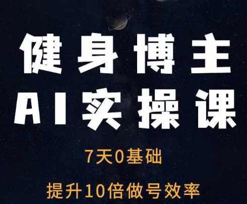 健身博主AI实操课——7天从0到1提升10倍做号效率,课程,人工智能,健身,饮食,第1张