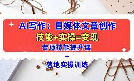 AI写作：自媒体文章创作全方位教学课，技能提升+实操训练,课程,学习,专业,理解,影视,第1张