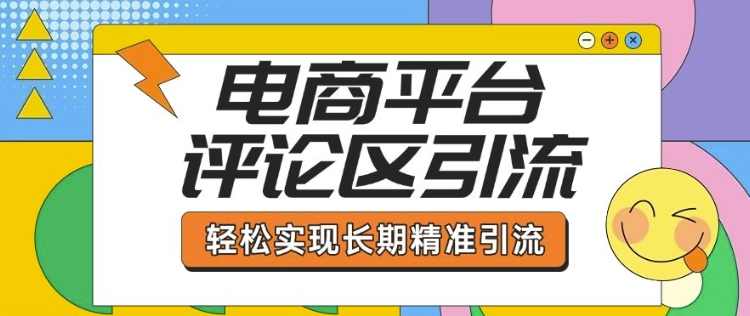 电商平台评论区引流，从基础操作到发布内容，引流技巧，轻松实现长期精准引流,课程,电商,合作,电子商务,支付,第1张