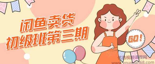 强子日志闲鱼卖货初级班第三期：新手0基础学习闲鱼卖货赚钱，月入过万！,课程,学习,第1张