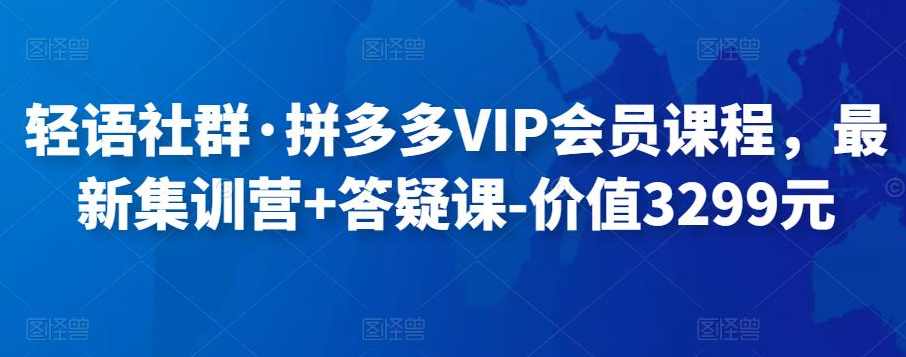 轻语社群·拼多多VIP会员课程,最新集训营+答疑课-价值3299元,课程,管理,直播,理解,电子商务,第1张 轻语社群·拼多多VIP会员课程,最新集训营+答疑课-价值3299元,课程,管理,直播,理解,电子商务,第1张
