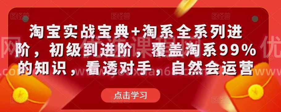 淘宝实操全系列训练营 新手到高手进阶·覆盖淘系99%知识 看透·对手 学会运营