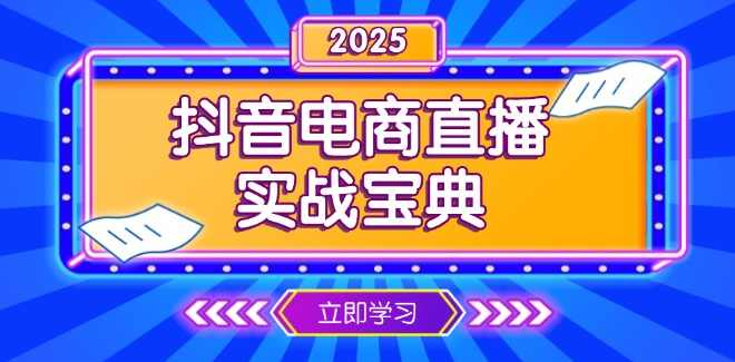 抖音电商直播实战宝典,从起号到复盘,全面解析直播间运营技巧,课程,直播,电商,第1张 抖音电商直播实战宝典,从起号到复盘,全面解析直播间运营技巧,课程,直播,电商,第1张