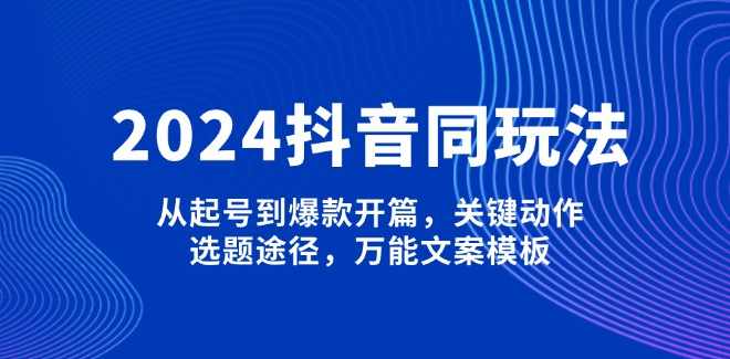 2024抖音同城玩法，从起号到爆款开篇，关键动作，选题途径，万能文案模板,课程,定位,模板,剪辑技巧,第1张