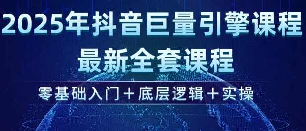 2025年抖音巨量引擎最新全套课程，零基础入门+底层逻辑+实操,课程,第1张