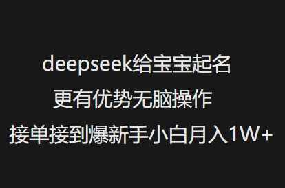 deepseek给宝宝起名更有优势无脑操作接单接到爆新手小白月入1W+,第1张