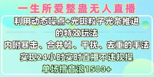 一生所爱无人整蛊升级版9.0,利用动态噪点+光斑粒子光条推进的特效玩法,实现24小时实时直播不违规操,单场日入1.5k【揭秘】,学习,发展,直播,专业,目标,第1张 一生所爱无人整蛊升级版9.0,利用动态噪点+光斑粒子光条推进的特效玩法,实现24小时实时直播不违规操,单场日入1.5k【揭秘】,学习,发展,直播,专业,目标,第1张