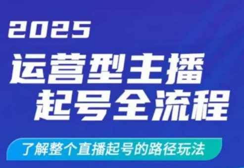 2025运营型主播起号全流程，了解整个直播起号的路径玩法（全程一个半小时，干货满满）,课程,直播,竞争,电商,第1张
