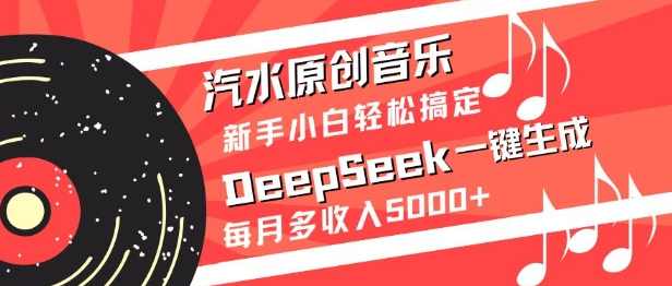 汽水原创音乐DeepSeek一键生成，新手小白轻松搞定，每月多收入5k+【揭秘】,第1张
