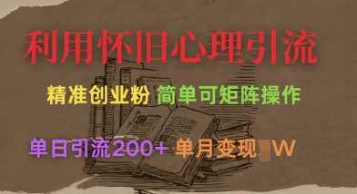 利用怀旧心理,引流创业粉,简单可矩阵操作,单日引流200+,月变现过W【揭秘】,课程,第1张 利用怀旧心理,引流创业粉,简单可矩阵操作,单日引流200+,月变现过W【揭秘】,课程,第1张