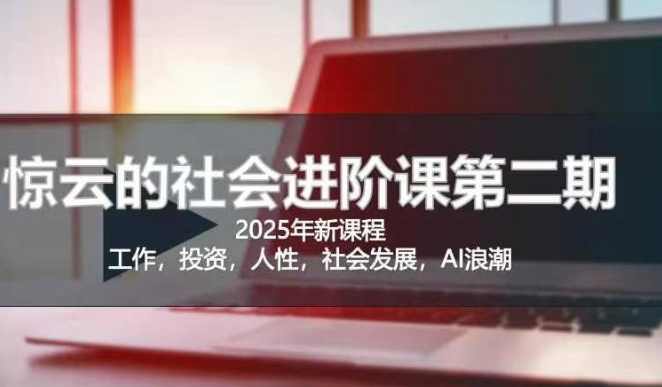 2025惊云社会进阶课(全新课程)，如果你要让自己的人生变清晰化社会化的话 这是我必推的一门课,课程,发展,直播,理解,定位,第1张