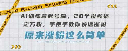 AI训练营起号篇，20个视频搞定万粉，手把手教你快速涨粉【揭秘】,课程,第1张