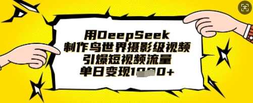 用DeepSeek制作鸟世界摄影级视频，引爆短视频流量，单日变现1k【揭秘】,课程,摄影,第1张