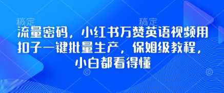 流量密码，小红书万赞英语视频用扣子一键批量生产，保姆级教程，小白都看得懂【揭秘】,第1张