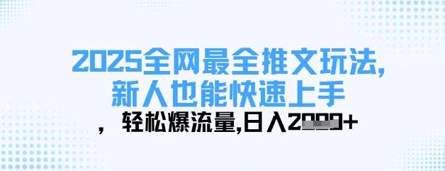 2025全网最全推文玩法，新人也能快速上手，轻松爆流量，日入多张【揭秘】