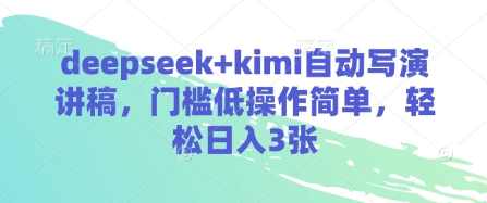 deepseek+kimi自动写演讲稿，门槛低操作简单，轻松日入3张【揭秘】,课程,副业,第1张