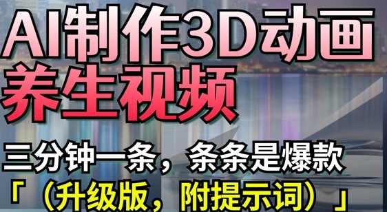 AI制作3D动画养生视频，三分钟一条，条条是爆款(升级版，附提示词)【揭秘】