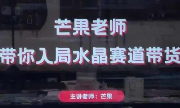 芒果老师·带你入局水晶赛道带货，助你开启水晶直播带货事业,课程,直播,专业,电商,拍摄技巧,第1张