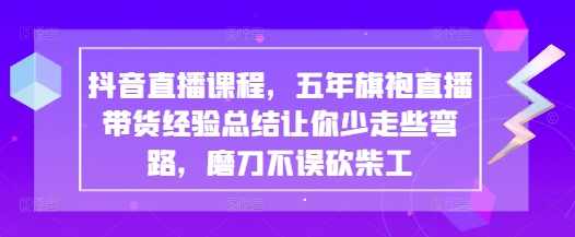 抖音直播课程,五年旗袍直播带货经验总结让你少走些弯路,磨刀不误砍柴工,课程,学习,直播,数据分析,第1张 抖音直播课程,五年旗袍直播带货经验总结让你少走些弯路,磨刀不误砍柴工,课程,学习,直播,数据分析,第1张